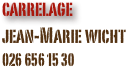 carrelage 
jean-Marie wicht
026 656 15 30