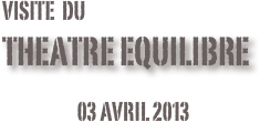 Visite  du
theatre equilibre

03 avril 2013